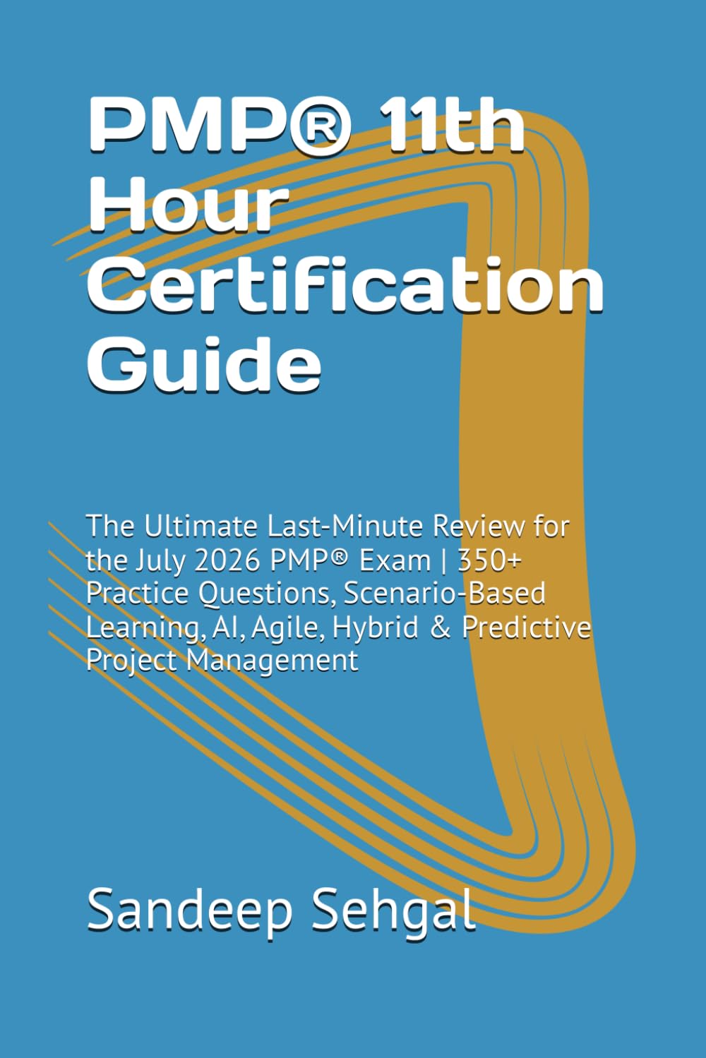 PMP® 11th Hour Certification Guide: The Ultimate Last-Minute Review for the July 2026 PMP® Exam | 350+ Practice Questions, Scenario-Based Learning, AI, Agile, Hybrid & Predictive Project Management