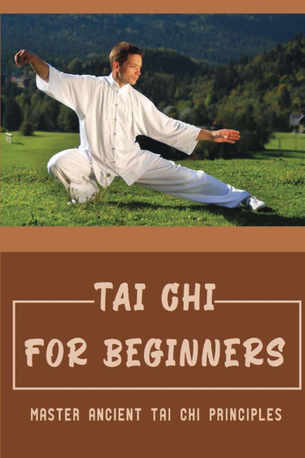 Tai Chi For Beginners: Master Ancient Tai Chi Principles