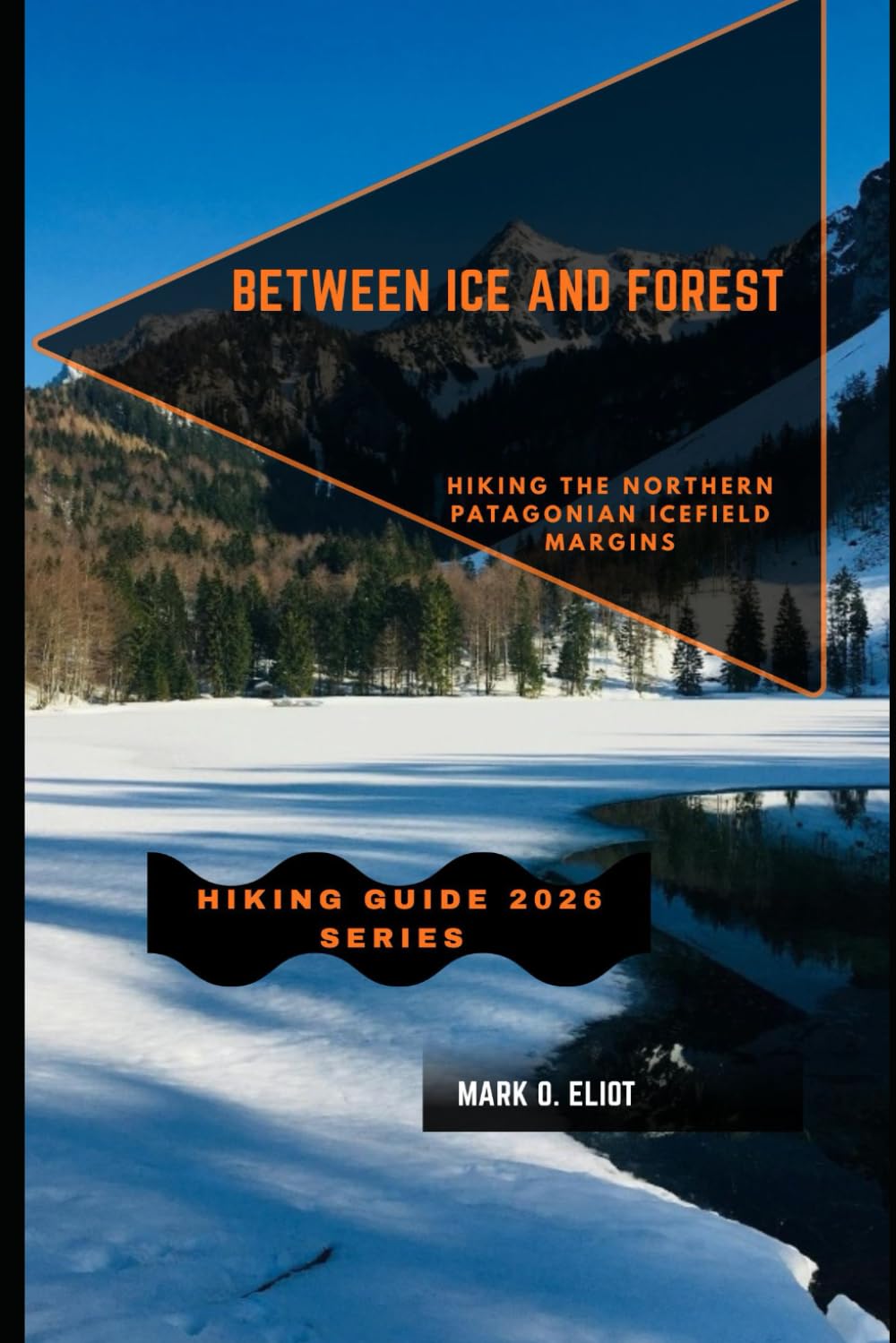 BETWEEN ICE AND FOREST: Hiking the Northern Patagonian Icefield Margins: 96 (Discover 2024: Top Destinations and Hidden Gems)