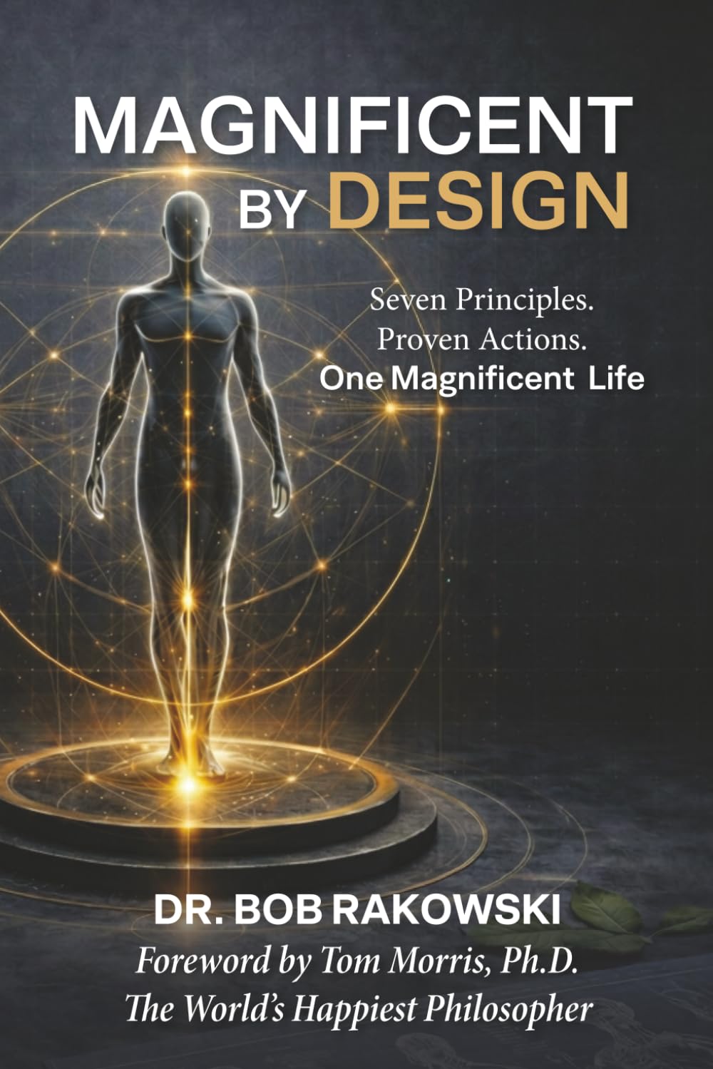 Magnificent By Design: Seven Principles. Proven Actions. One Magnificent Life.
