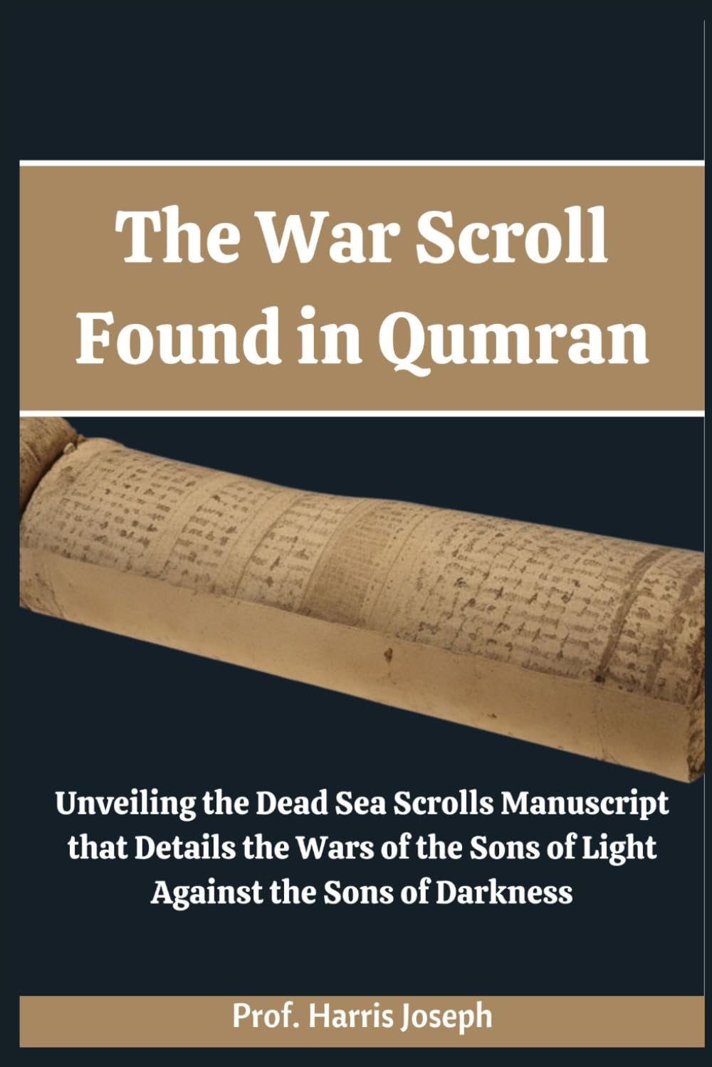 The War Scroll Found in Qumran: Unveiling the Dead Sea Scrolls Manuscript that Details the Wars of the Sons of Light Against the Sons of Darkness