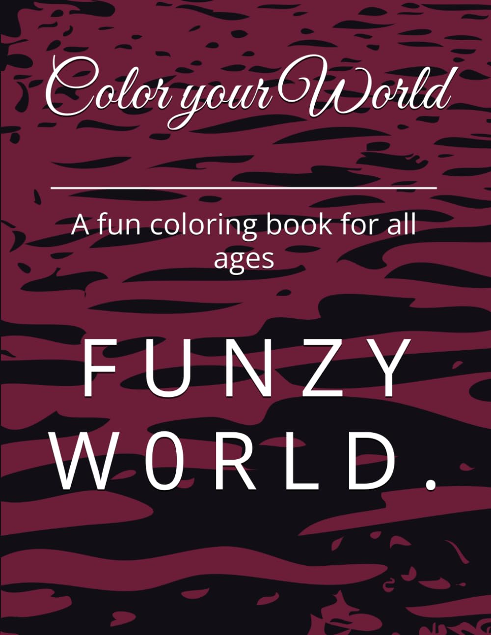 Color your World: A fun coloring book for all ages