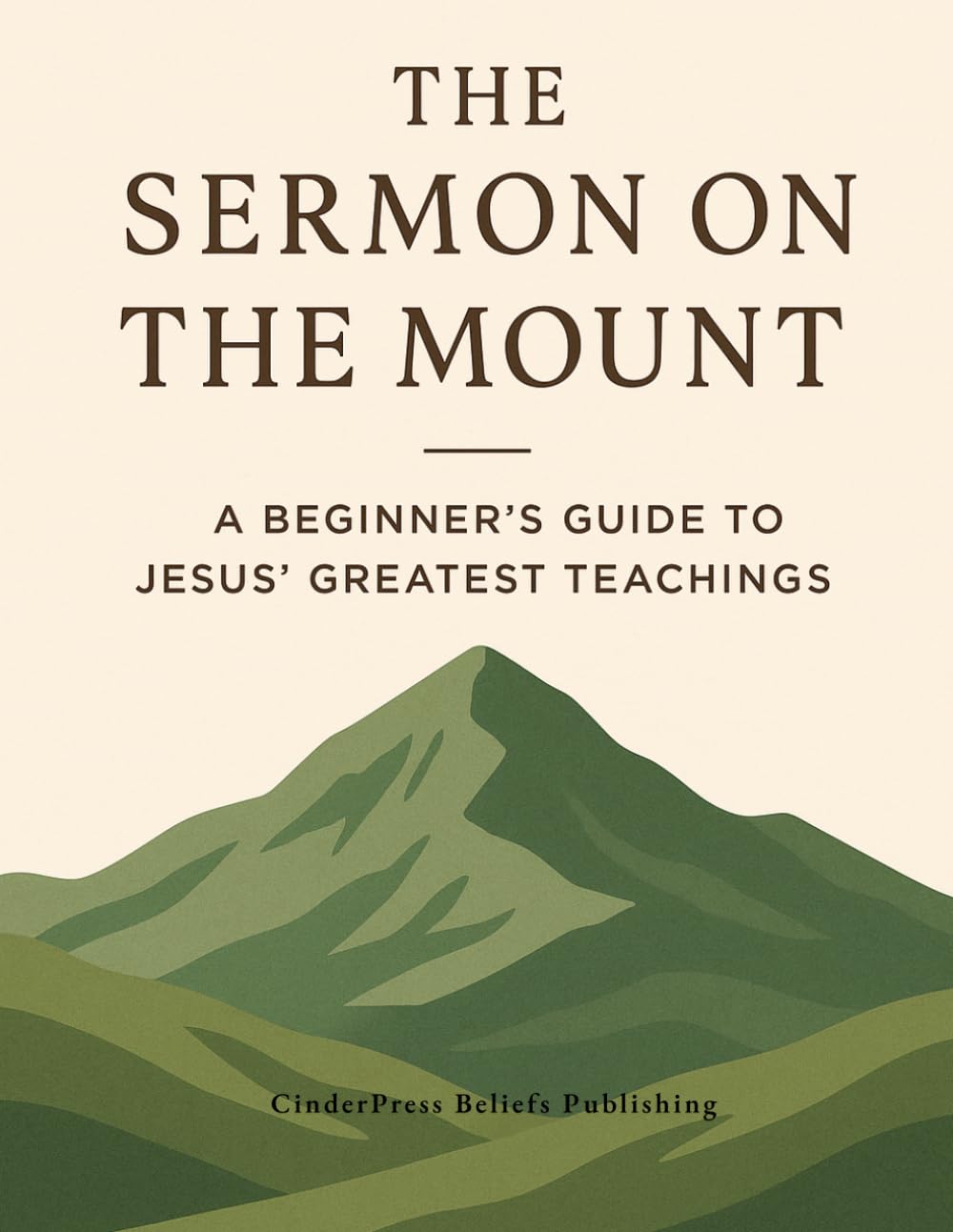 The Sermon on the Mount: A Beginner’s Guide to Jesus’ Greatest Teachings