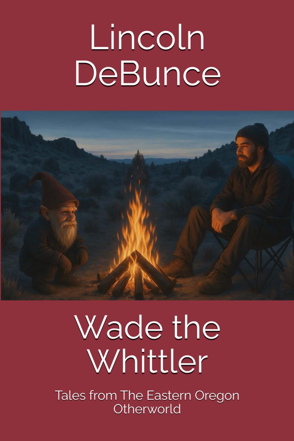 Wade the Whittler: Tales from The Eastern Oregon Otherworld
