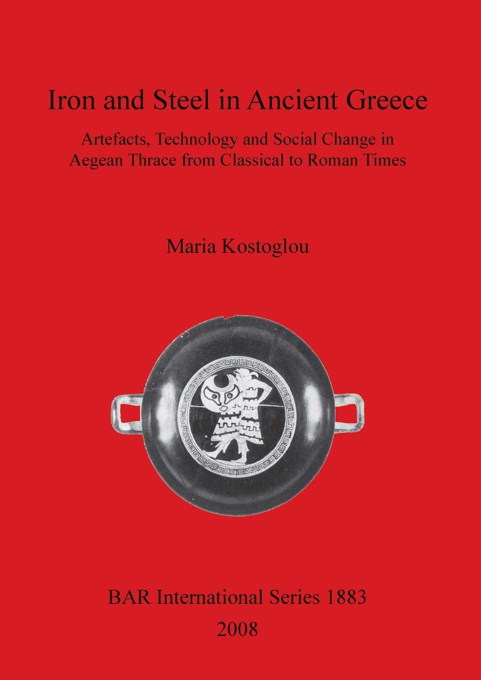 Buy Iron and Steel in Ancient Greece: Artefacts, Technology and Social Change in Aegean Thrace from Classical to Roman Times: 1883 (British Archaeological Reports International Series) — BookShops.in