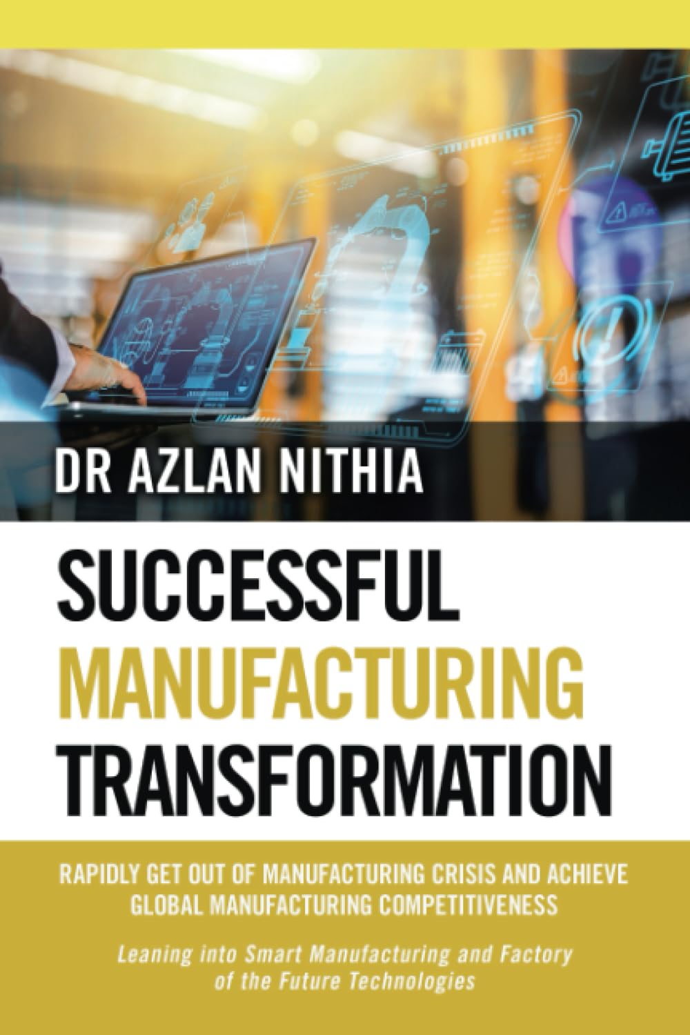 SUCCESSFUL MANUFACTURING TRANSFORMATION: RAPIDLY GET OUT OF MANUFACTURING CRISIS AND ACHIEVE GLOBAL MANUFACTURING COMPETITIVENESS