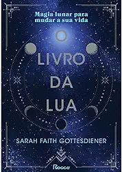 O livro da Lua: Magia lunar para mudar a sua vida