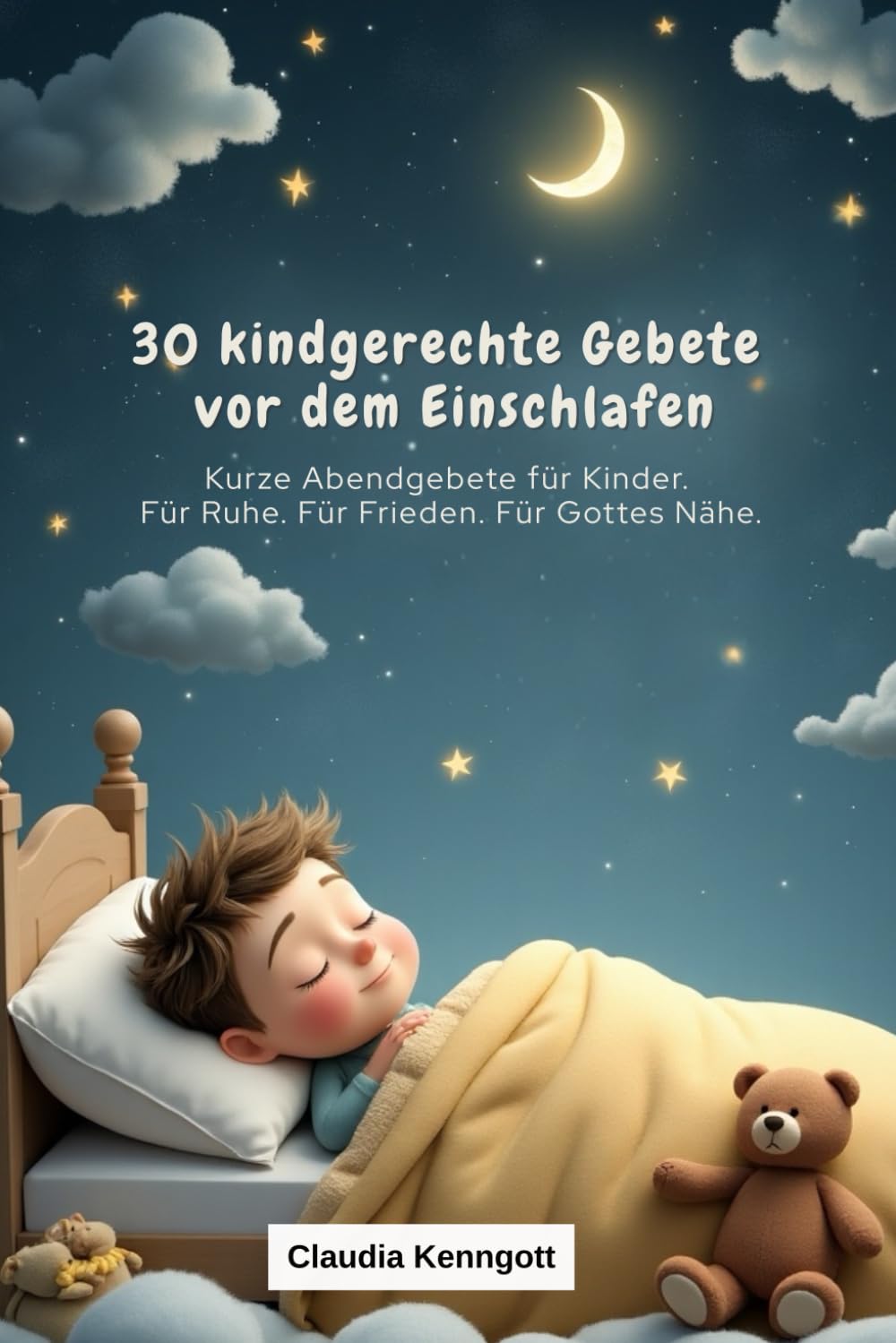 30 kindgerechte Gebete vor dem Einschlafen: Kurze Abendgebete für Kinder. Für Ruhe. Für Frieden. Für Gottes Nähe. (Gebete für Kinder - Mit Jesus durchs Leben)