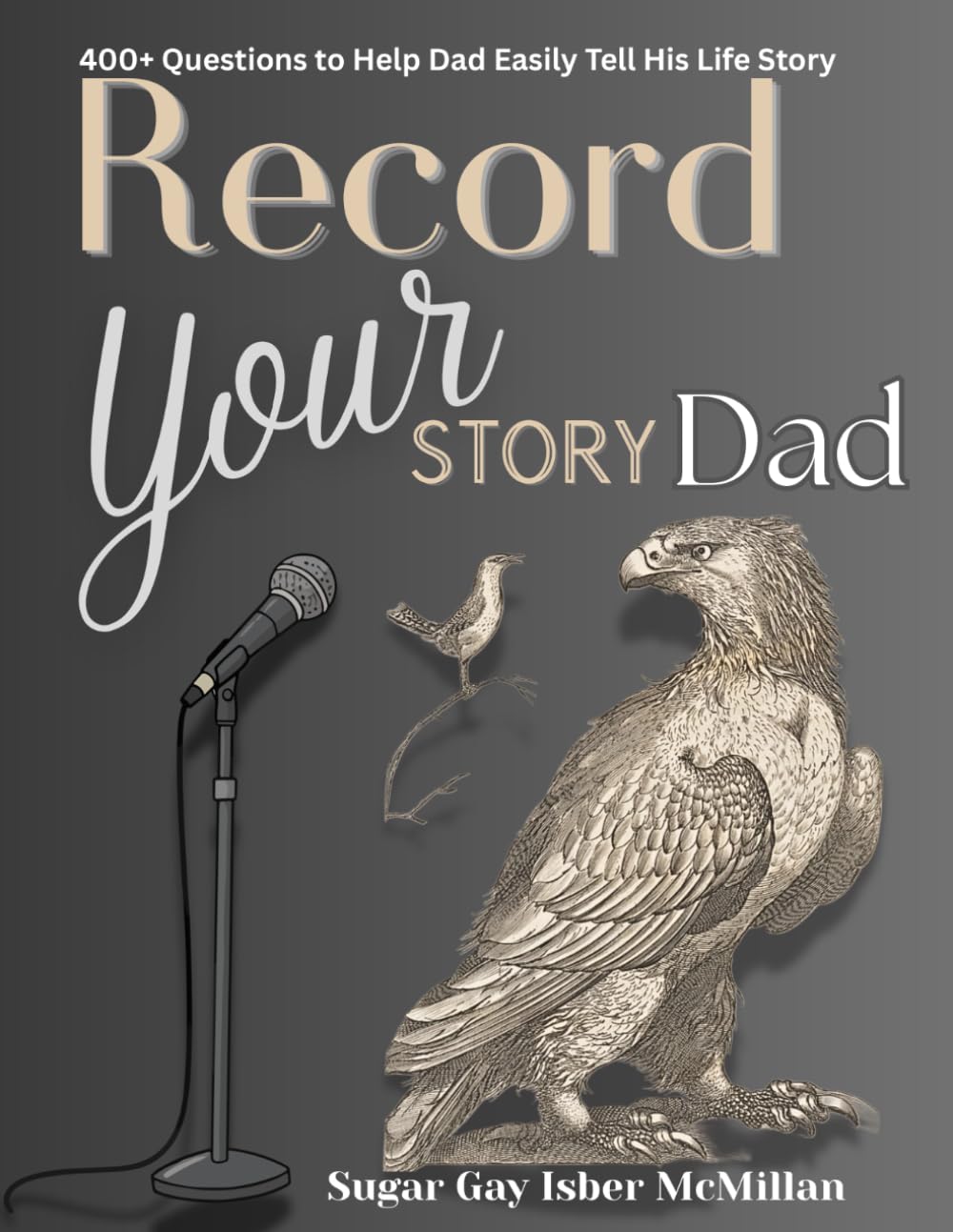 Record Your Story Dad: Tell Me About Your Good Old Days, Dad by Sugar Gay Isber McMillan (Life Answers™ Series)