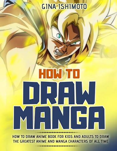 How to Draw Manga: How to Draw Anime Book for Kids and Adults to Draw the Greatest Anime and Manga Characters of all Time