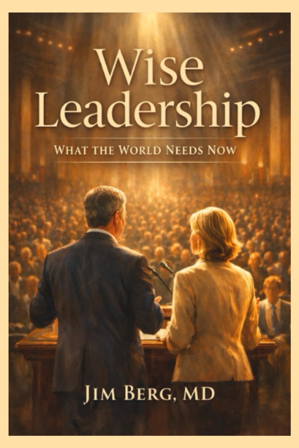 Wise Leadership: What the World Needs Now (The writings of Jim Berg, MD)