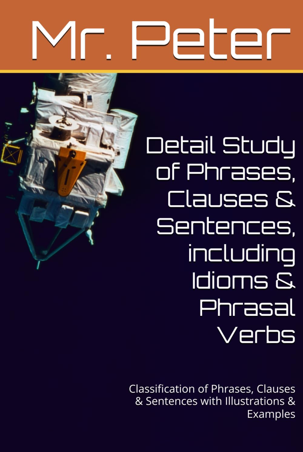 Detail Study of Phrases, Clauses & Sentences, including Idioms & Phrasal Verbs: Classification of Phrases, Clauses & Sentences with Illustrations & ... English Grammar (black & white print))