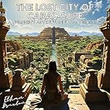 The Lost City of Caral-Supe: A Children's Adventure into Ancient Peru (Civilizations)