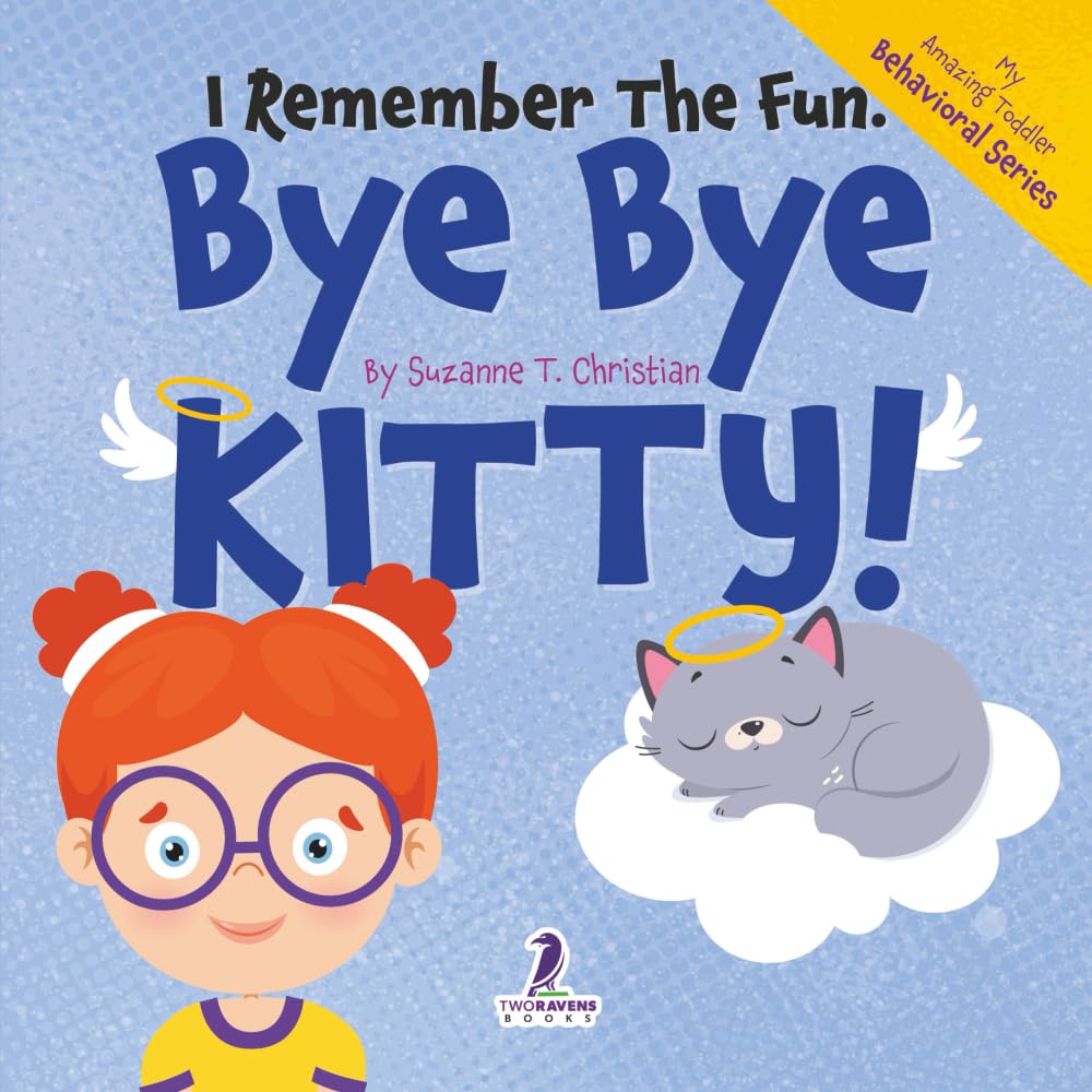 I Remember the Fun. Bye Bye Kitty!: A Comforting Affirmation-Themed Toddler Book About a Cat's Death (Ages 2-4) (My Amazing Toddler Behavioral Series)