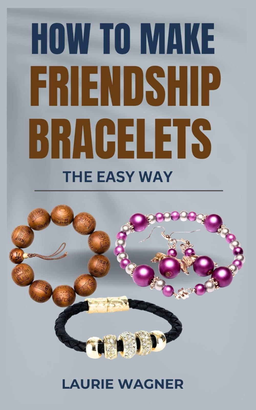 HOW TO MAKE FRIENDSHIP BRACELETS THE EASY WAY: A Step-by-Step Guide to Making a Friendship Bracelet and Other DIY Projects for Kids and Teens