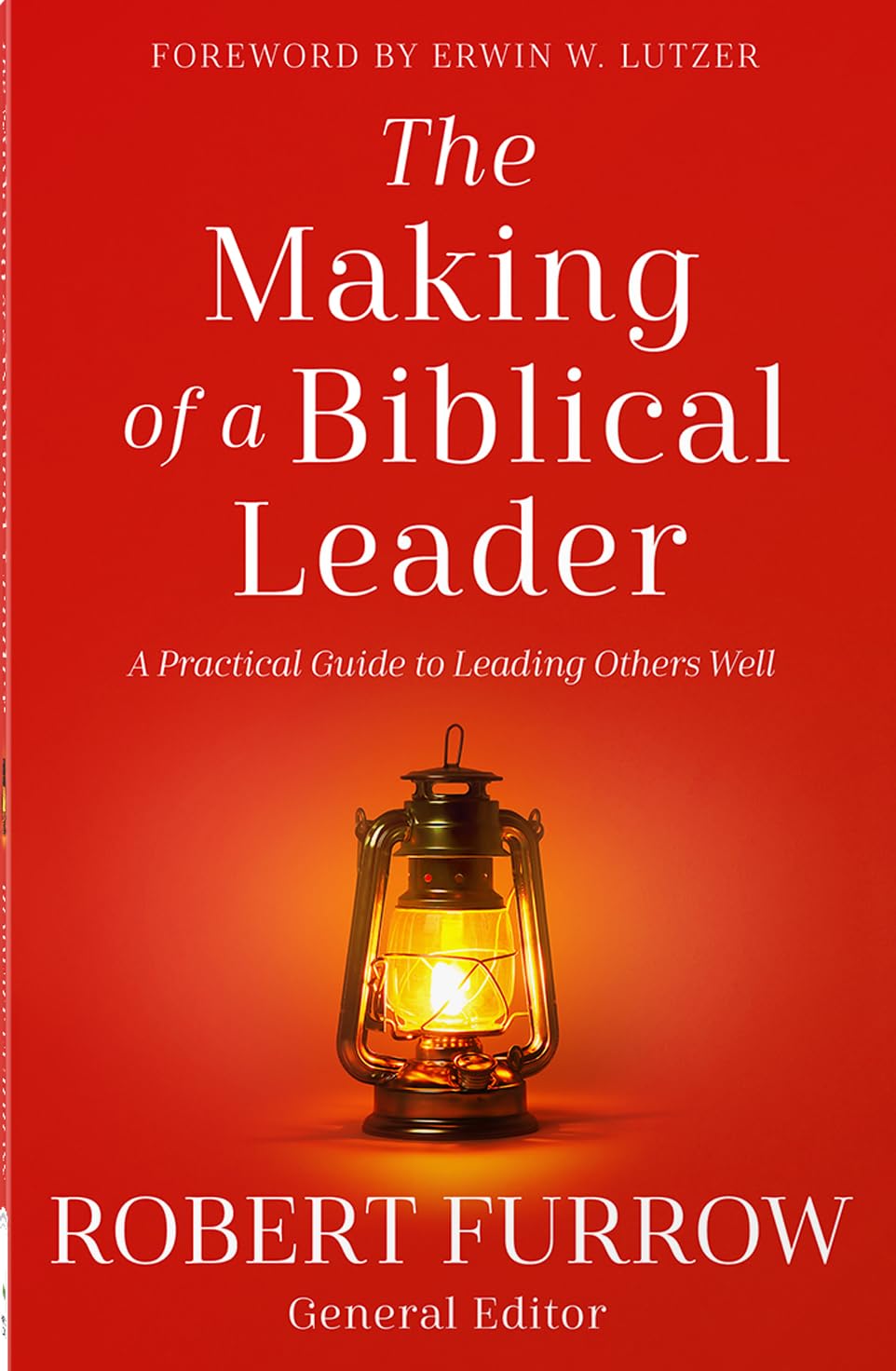 The Making of a Biblical Leader: A Practical Guide to Leading Others Well