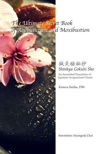 The Ultimate Secret Book of Acupuncture and Moxibustion: An Annotated Translation of Japanese Acupuncture Classic