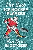 The Best Ice Hockey Players Are Born In October: Ice Hockey Gifts. This Ice Hockey Notebook or Ice Hockey Journal is 6x9in with 110+ lined ruled pages ... Hockey Gifts ideas. Hockey novelty gifts