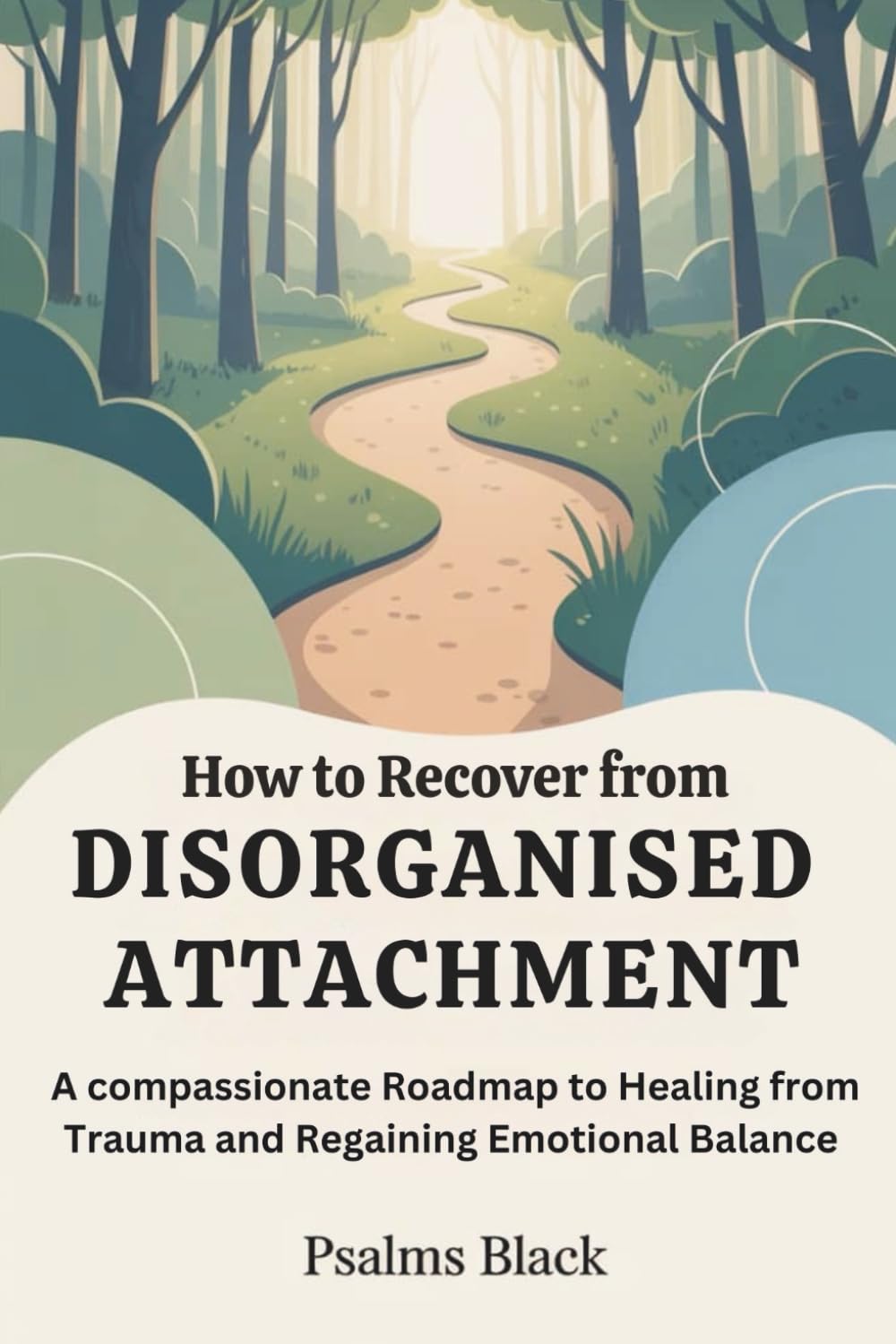 How to Recover from Disorganised Attachment: A Compassionate Roadmap to Healing from Trauma and Regaining Emotional Balance