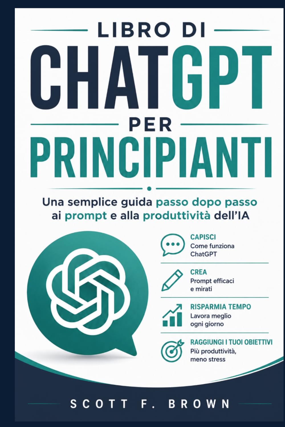 LIBRO DI CHATGPT PER PRINCIPIANTI: Una semplice guida passo dopo passo ai prompt e alla produttività dell'IA