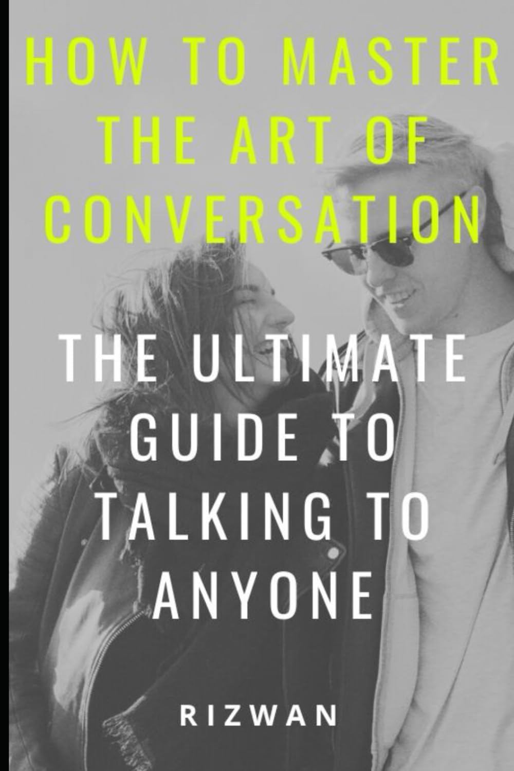 How to Master the Art of Conversation: The Ultimate Guide to Talking to Anyone