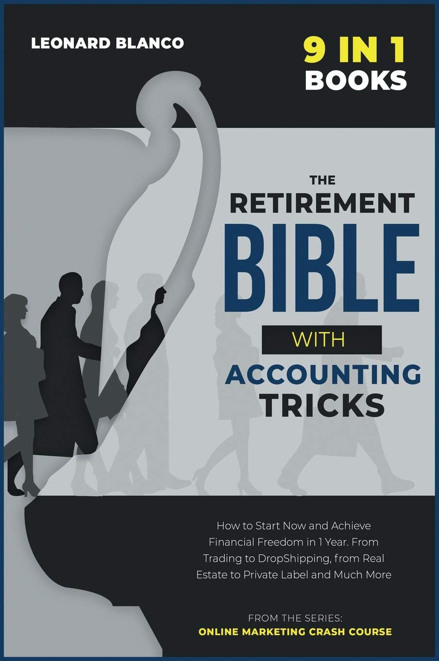 The Retirement Bible with Accounting Tricks [9 in 1]: How to Start Now and Achieve Financial Freedom in 1 Year. From Trading to DropShipping, from Real Estate to Private Label and Much More