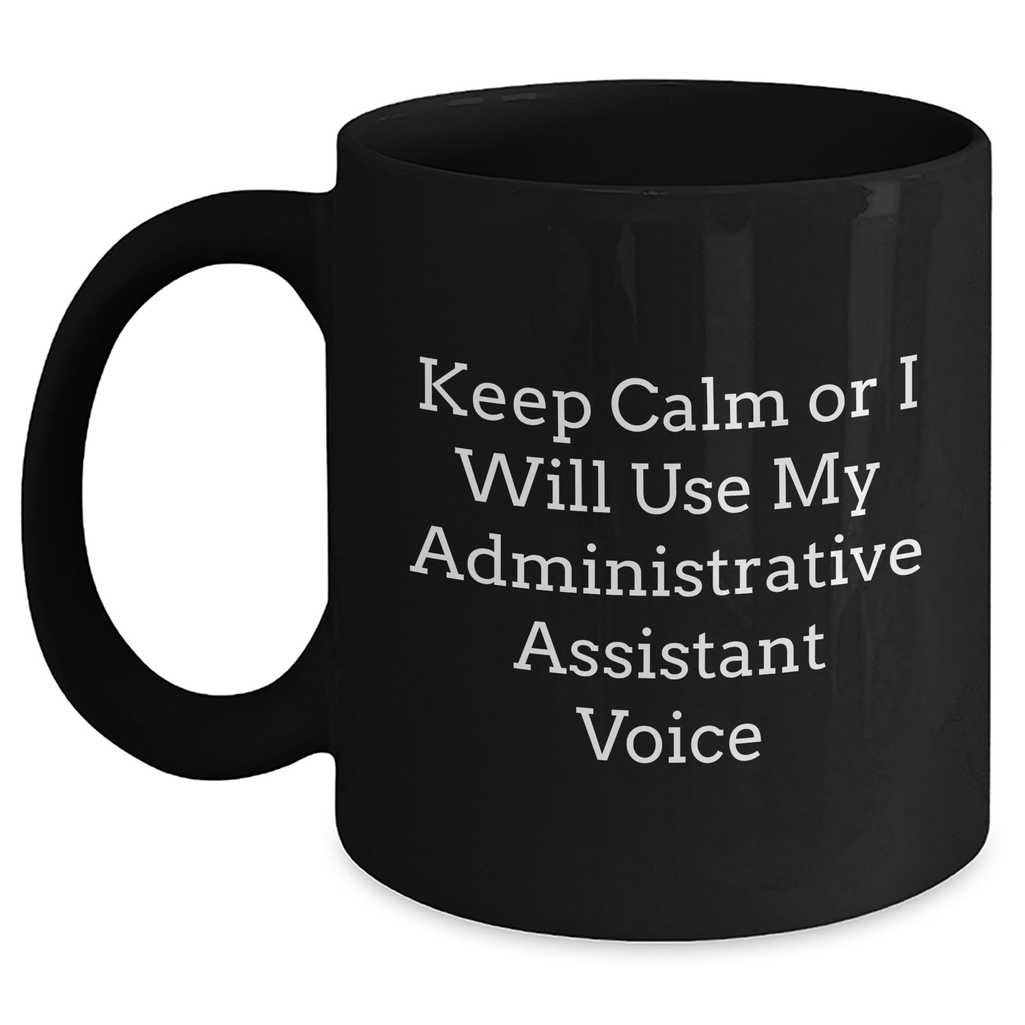 Keep Calm Or I Will Use My Administrative Assistant Voice — funny ceramic mug from ShopProudGifts
