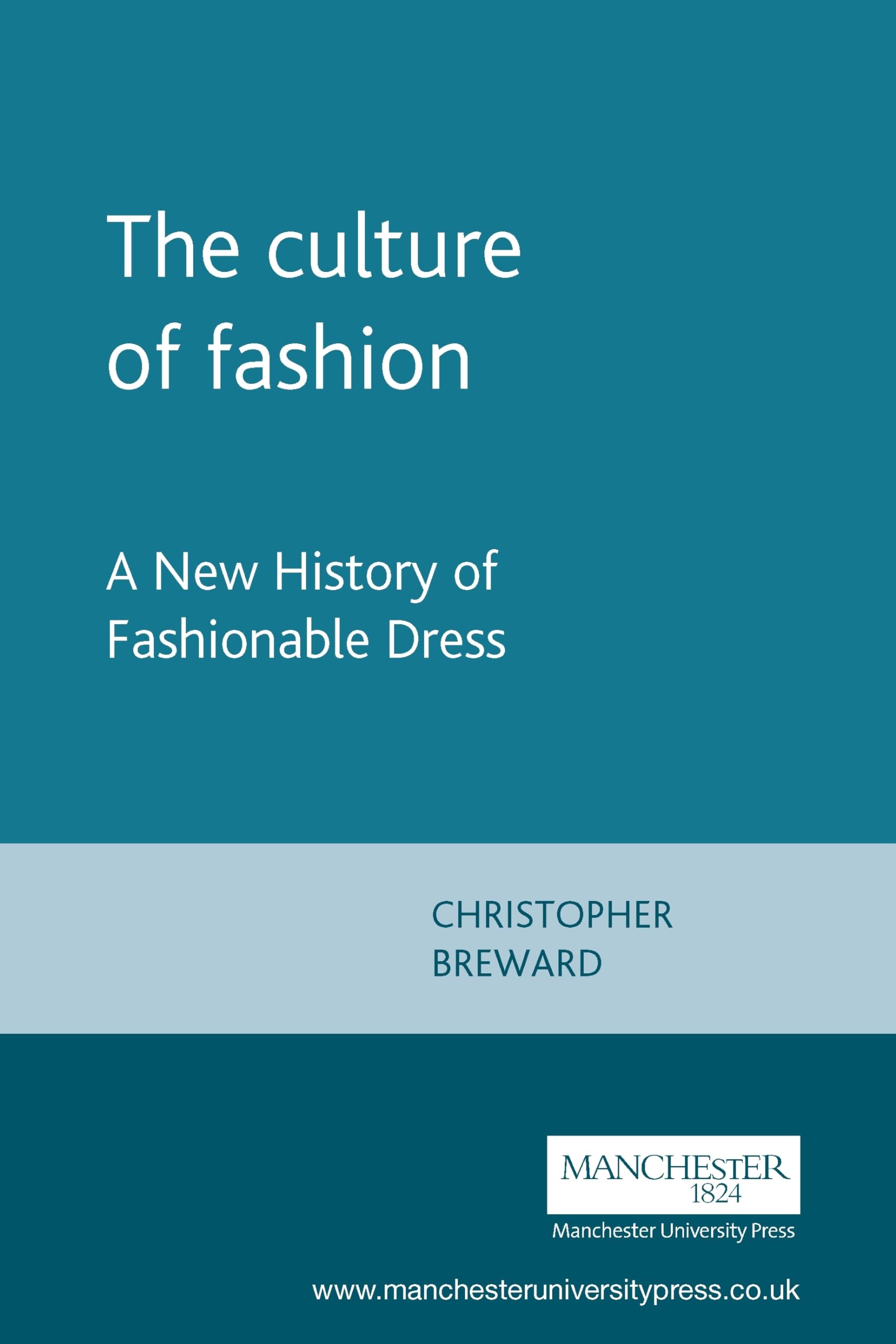 The culture of fashion: A New History of Fashionable Dress: 0001 (Studies in Design and Material Culture)