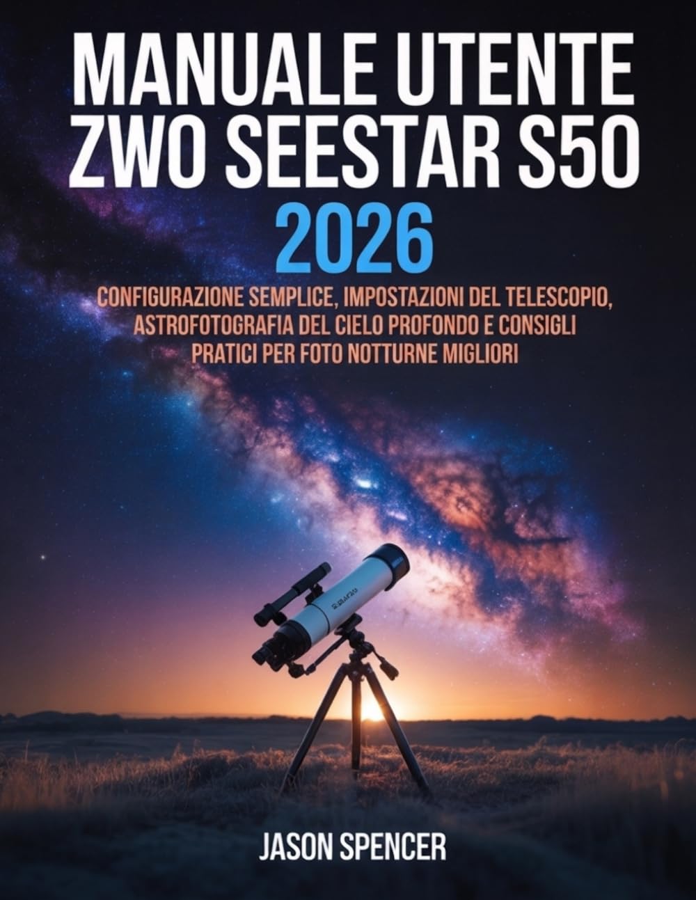 Manuale utente ZWO Seestar S50 2026: configurazione semplice, impostazioni del telescopio, astrofotografia del cielo profondo e consigli pratici per foto notturne migliori