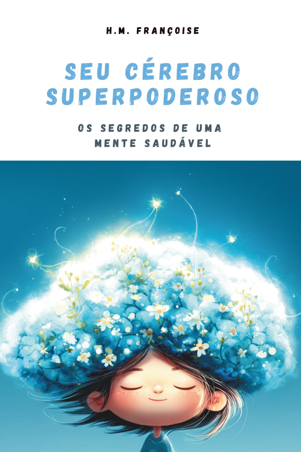 Seu Cérebro Superpoderoso : Os Segredos de uma Mente Saudável: Um guia lúdico e científico para ajudar crianças de 7 a 10 anos a entender como o ... a alimentação e o sono transformam o cérebro.