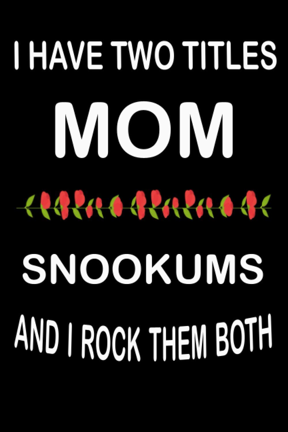 I Have Two Titles MOM And SNOOKUMS And I Rock Them Both: Gift Journal, Soft Cover, Matt Finish