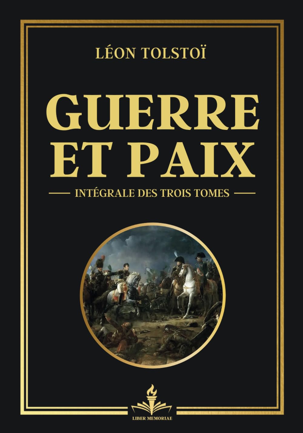 Guerre et paix intégrale des trois tomes: Les dualités de l'existence humaine entre l'amour et la destruction (Œuvre complète Tomes 1, 2 et 3)