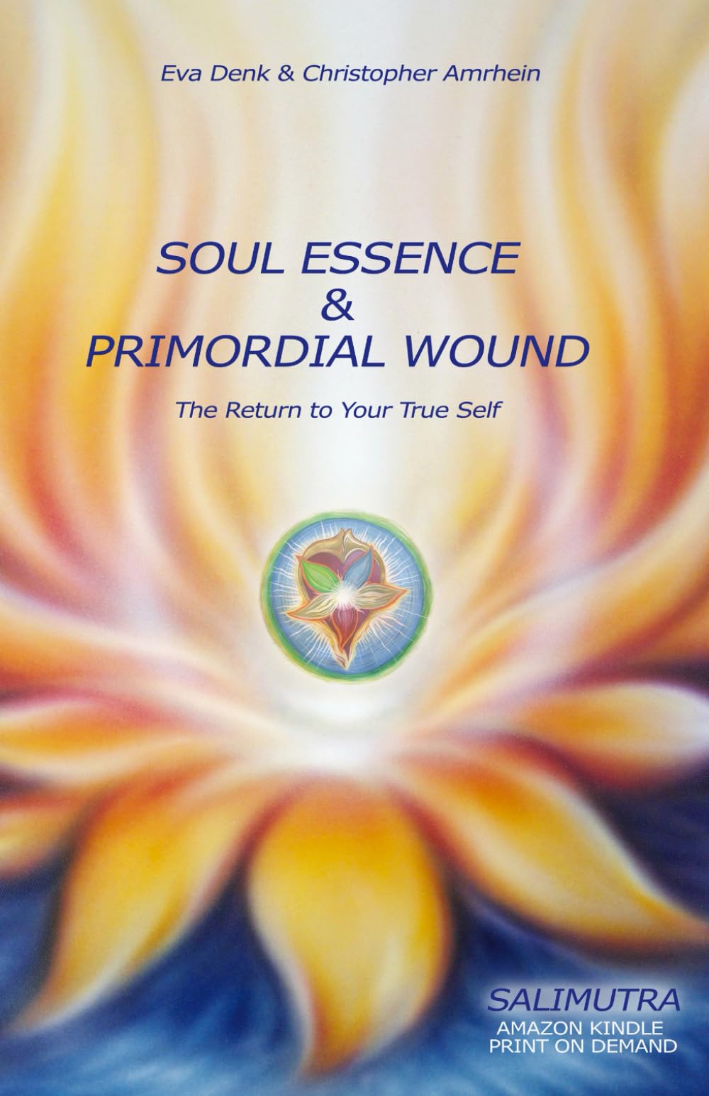 SOUL ESSENCE AND PRIMORDIAL WOUND: The Return to Your True Self (SALIMUTRA Soul Essence Trilogy)