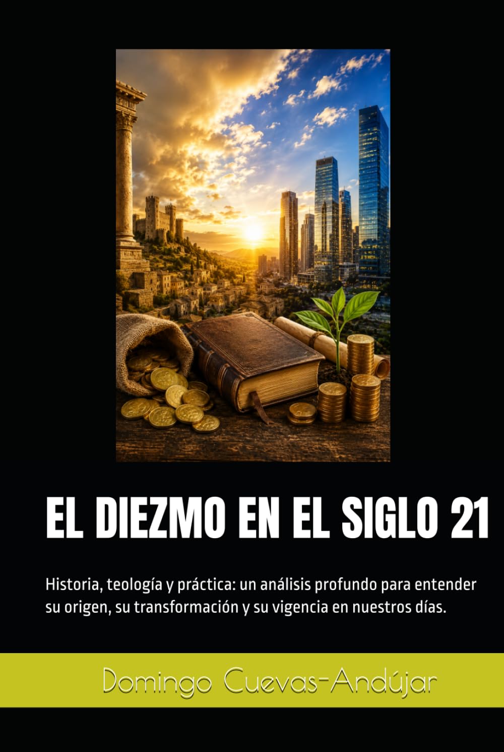 EL DIEZMO EN EL SIGLO 21: Historia, teología y práctica: un análisis profundo para entender su origen, su transformación y su vigencia en nuestros días.