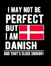 I May Not Be Perfect But I Am Danish And That's Close Enough!: Funny Notebook 100 Pages 8.5x11 Notebook Dutch Family Herit...