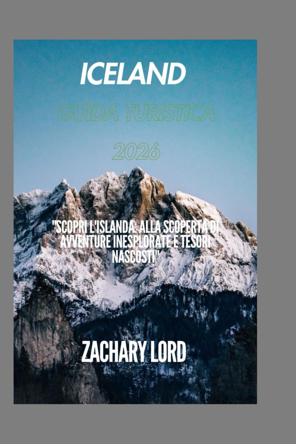 Iceland Guida turistica 2026: "Scopri l'Islanda: alla scoperta di avventure inesplorate e tesori nascosti"