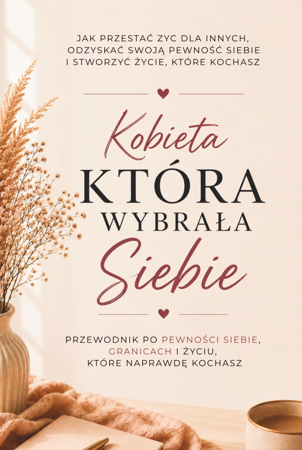 Kobieta, która wybrała siebie: Przewodnik po miłości do siebie, budowaniu pewności siebie i stawianiu zdrowych granic z ćwiczeniami, afirmacjami i miejscem na refleksję