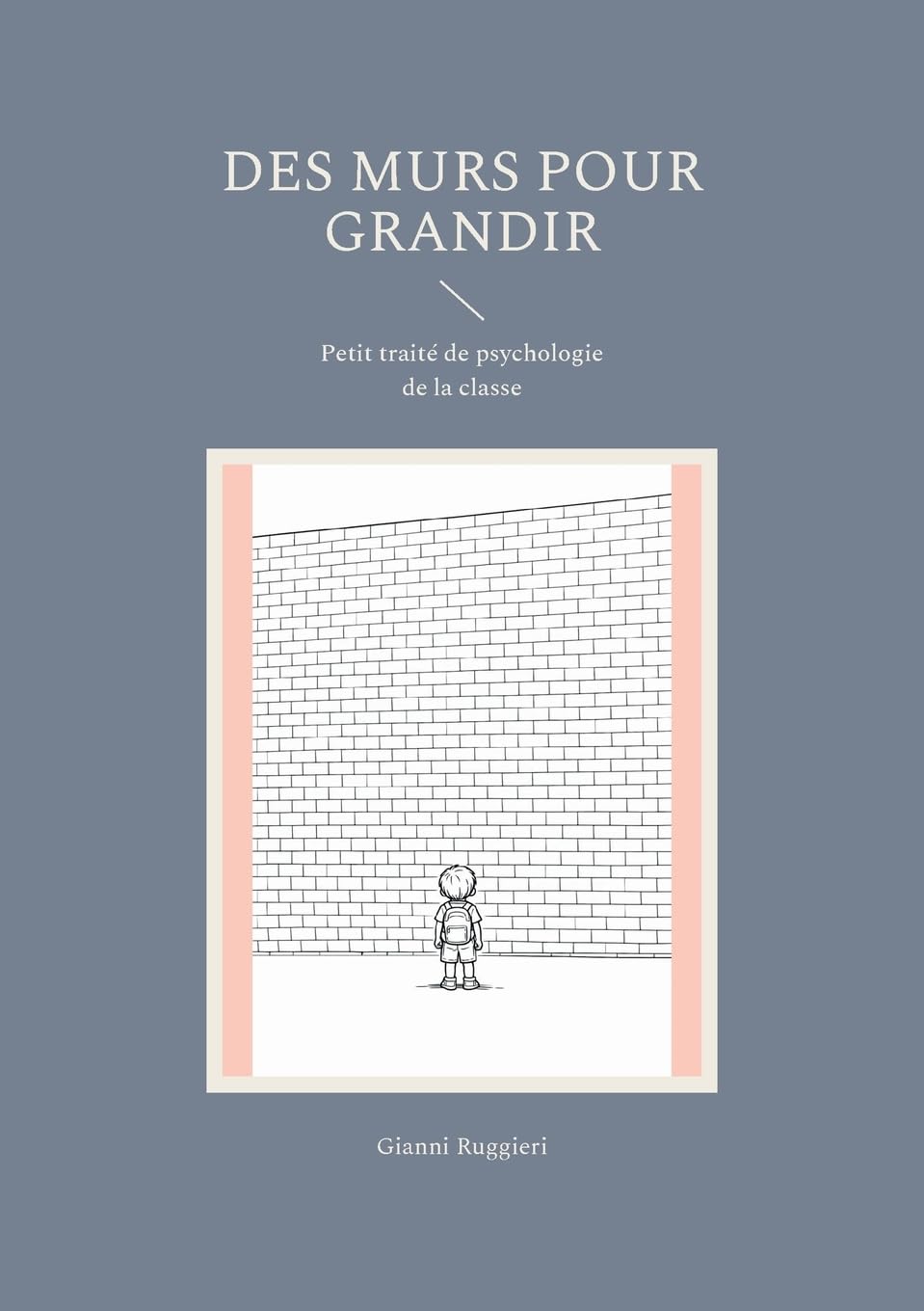 Des murs pour grandir: Petit traité de psychologie de la classe