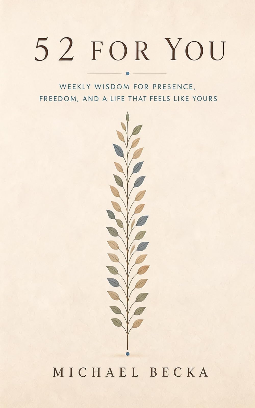 52 FOR YOU: Weekly Wisdom for Presence, Freedom, And A Life That Feels Like Yours