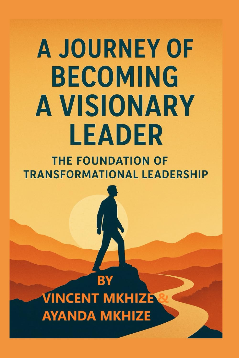 A Journey of Becoming a Visionary Leader: Transform Your Mindset, Unlock Your Potential, and Lead with Purpose.