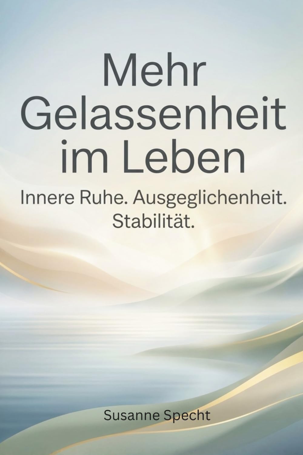 Mehr Gelassenheit im Leben: Innere Ruhe. Ausgeglichenheit. Stabilität.