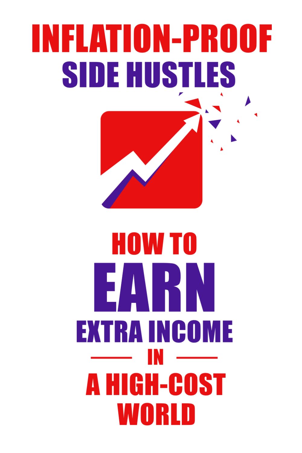 Inflation‑Proof Side Hustles: How to Earn Extra Income in a High‑Cost World: A Practical Beginner’s Guide to Finding, Starting, and Scaling Profitable Gigs in Your Spare Time