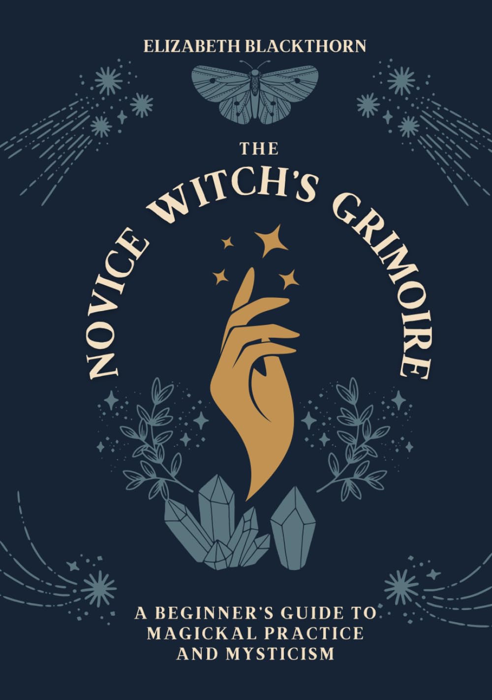 The Novice Witch's Grimoire: A Beginner's Guide to Magickal Practice and Mysticism