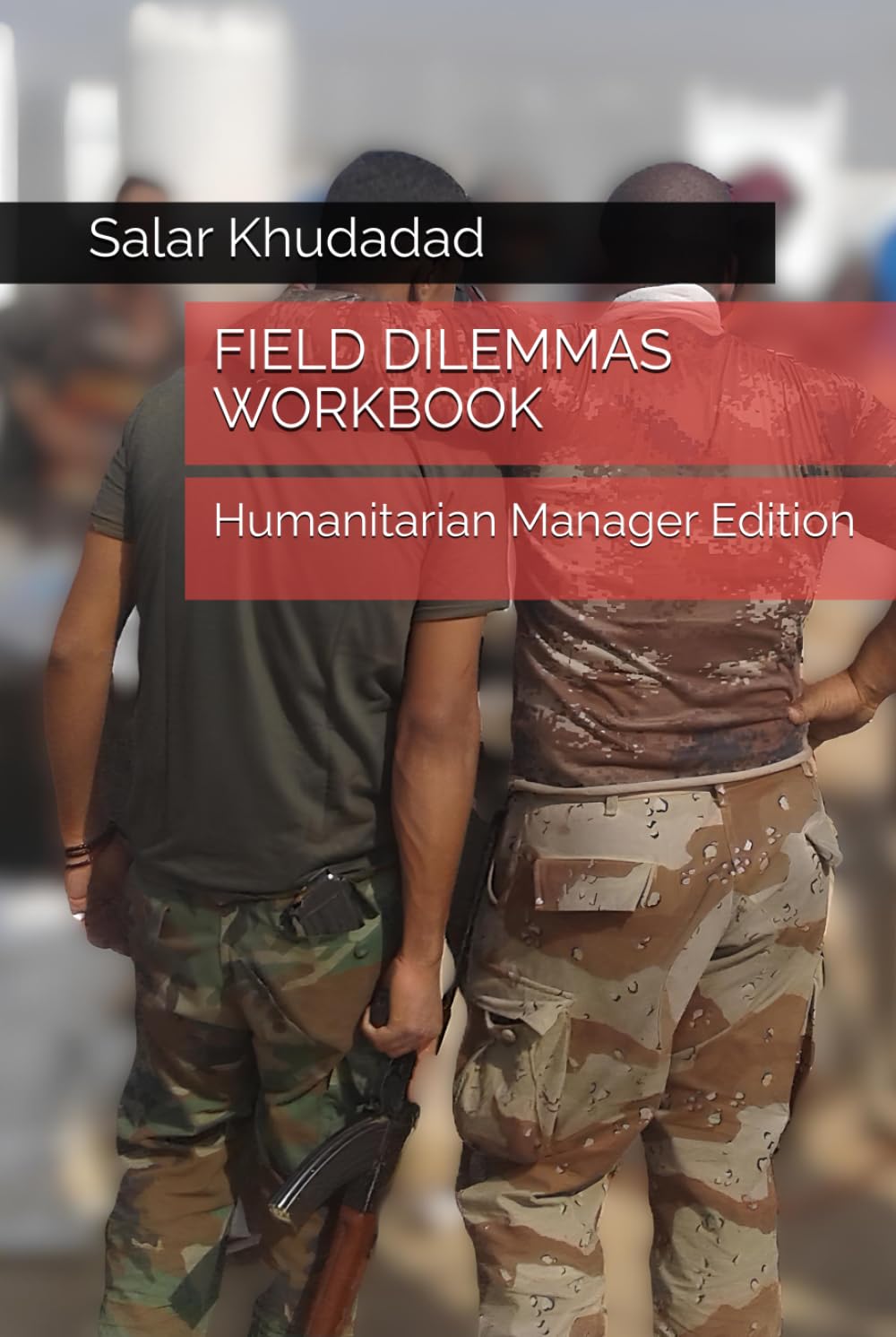 FIELD DILEMMAS WORKBOOK: Humanitarian Manager Edition