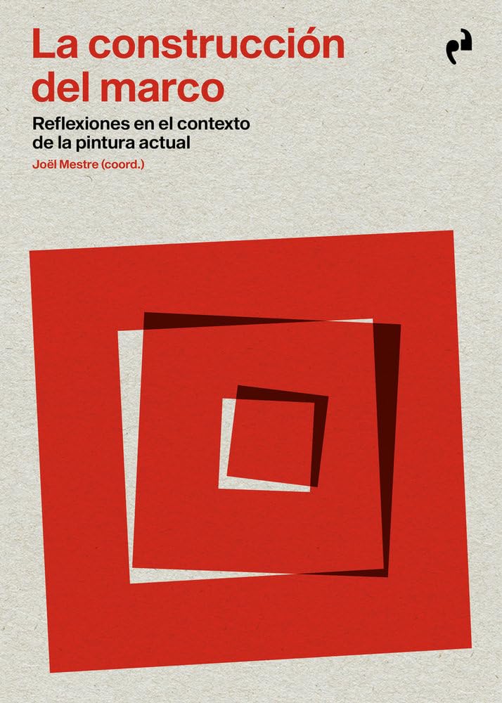 LA CONSTRUCCIÓN DEL MARCO: Reflexiones en el contexto de la pintura actual (ARTE)