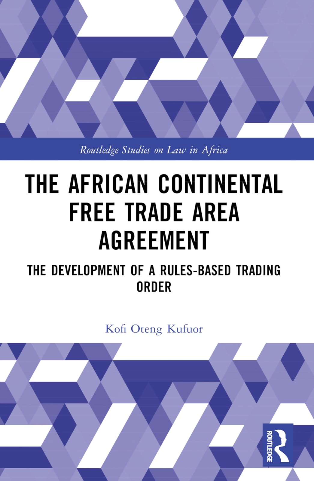 The African Continental Free Trade Area Agreement: The Development of a Rules-Based Trading Order (Routledge Studies on Law in Africa)