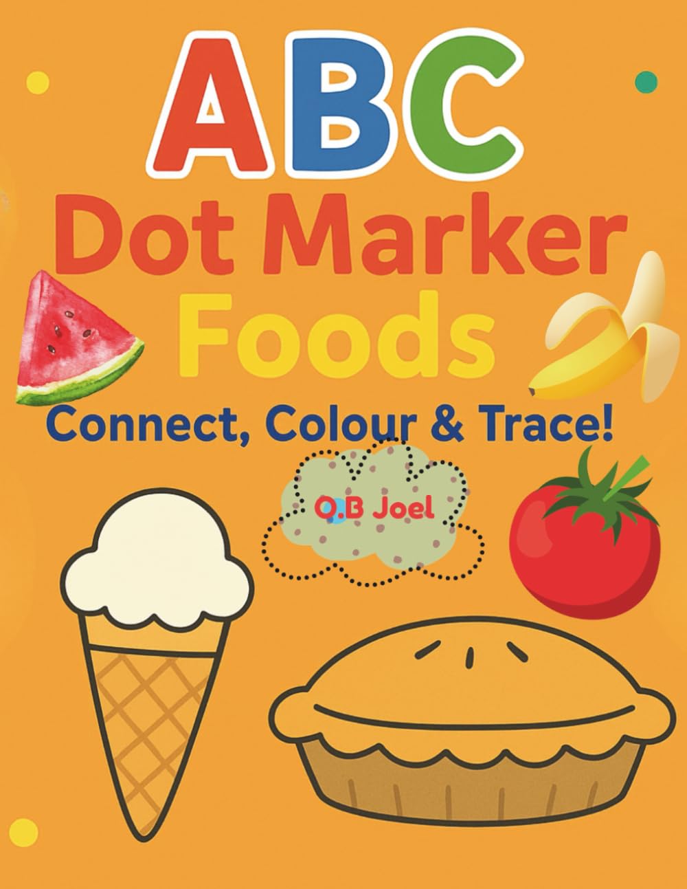 ABC Dot Marker Foods Activity Book: Connect, Colour & Trace (ABC Dot Marker Books for Kids: Connect, Colour & Trace)