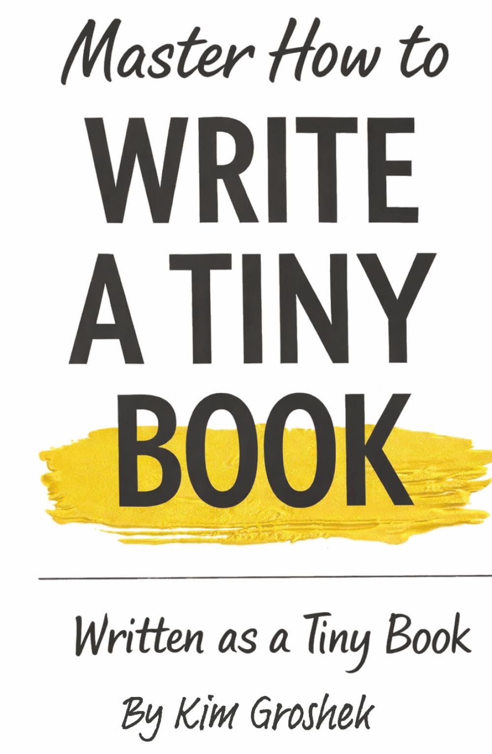 Master How to Write a Tiny Book: Written as a Tiny Book