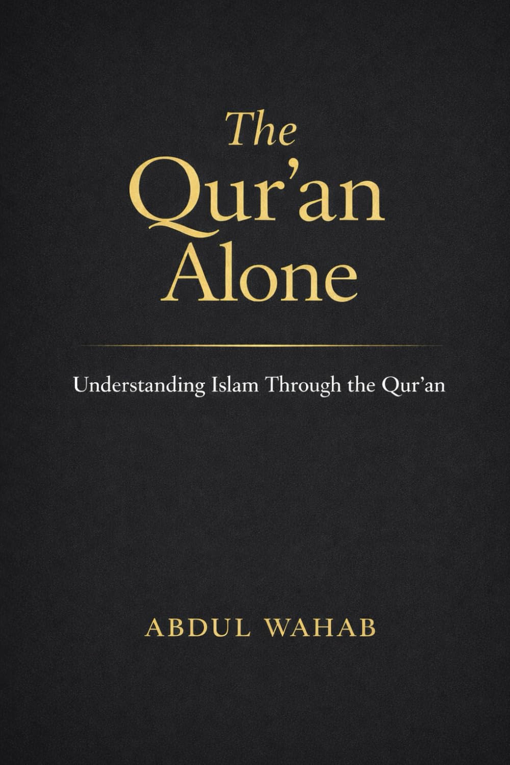 The Qur’an Alone: Understanding Islam Through the Qur’an
