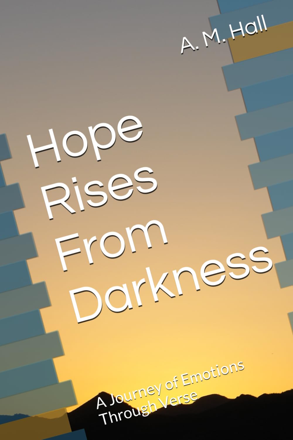 Hope Rises From Darkness: A Journey of Emotions Through Verse